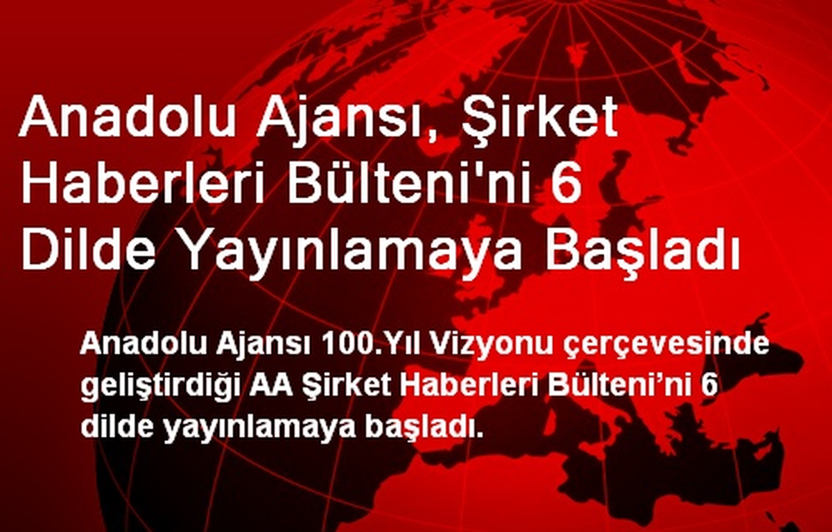 Anadolu Ajansı, Şirket Haberleri Bülteni\'ni 6 Dilde Yayınlamaya Başladı