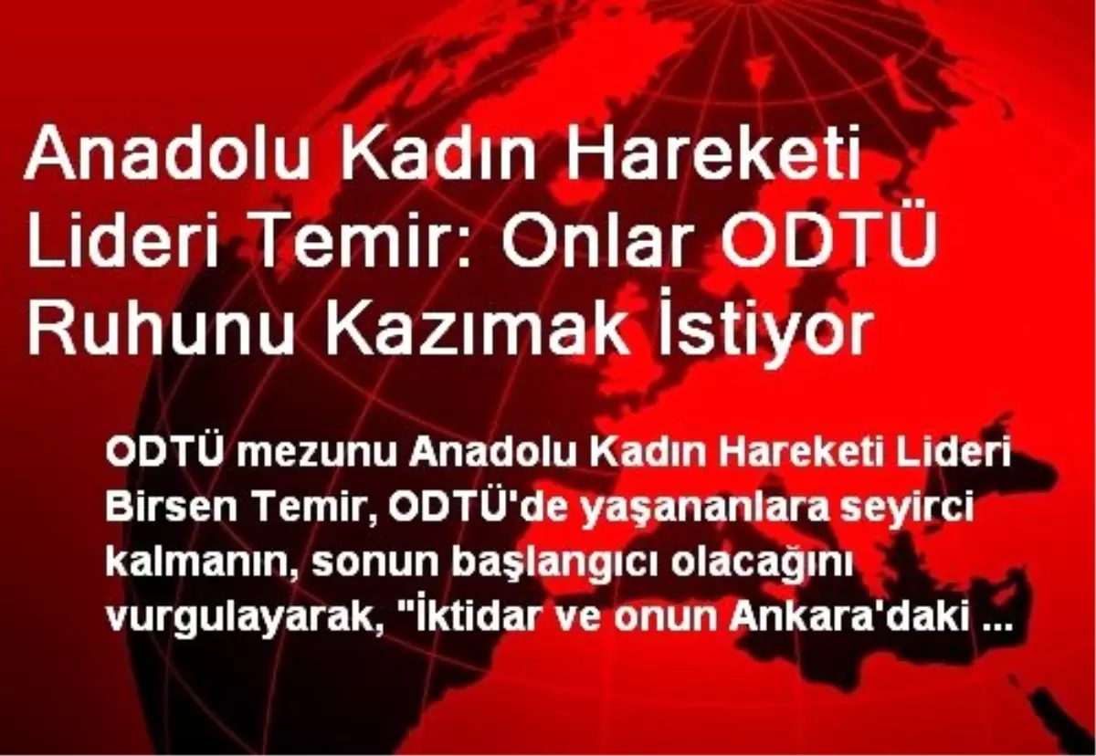 Anadolu Kadın Hareketi Lideri Temir: Onlar ODTÜ Ruhunu Kazımak İstiyor