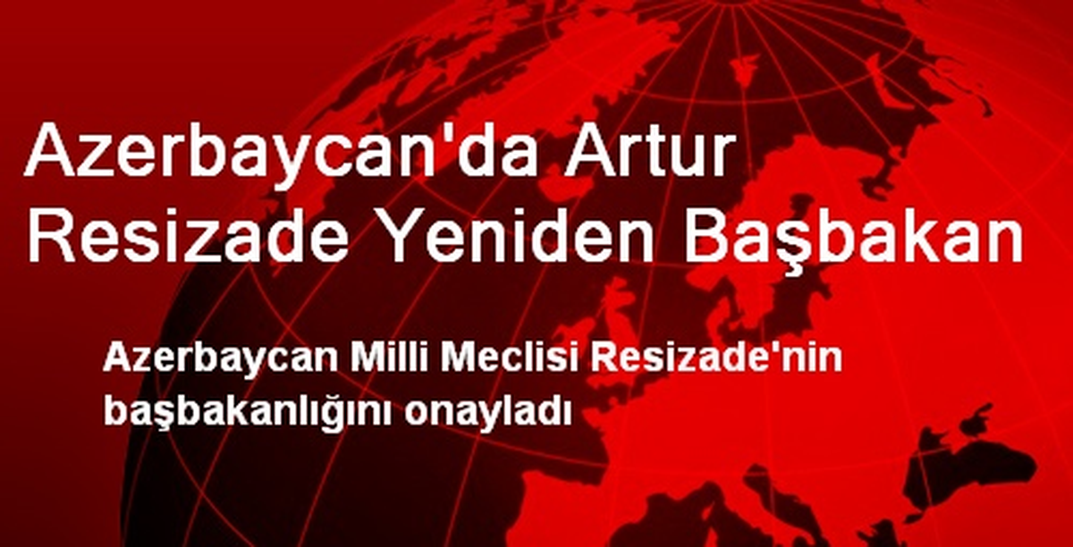 Azerbaycan\'da Artur Resizade Yeniden Başbakan