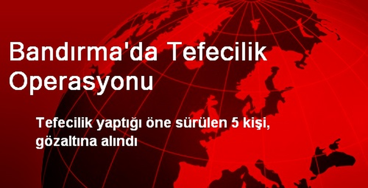 Bandırma\'da Tefecilik Operasyonu