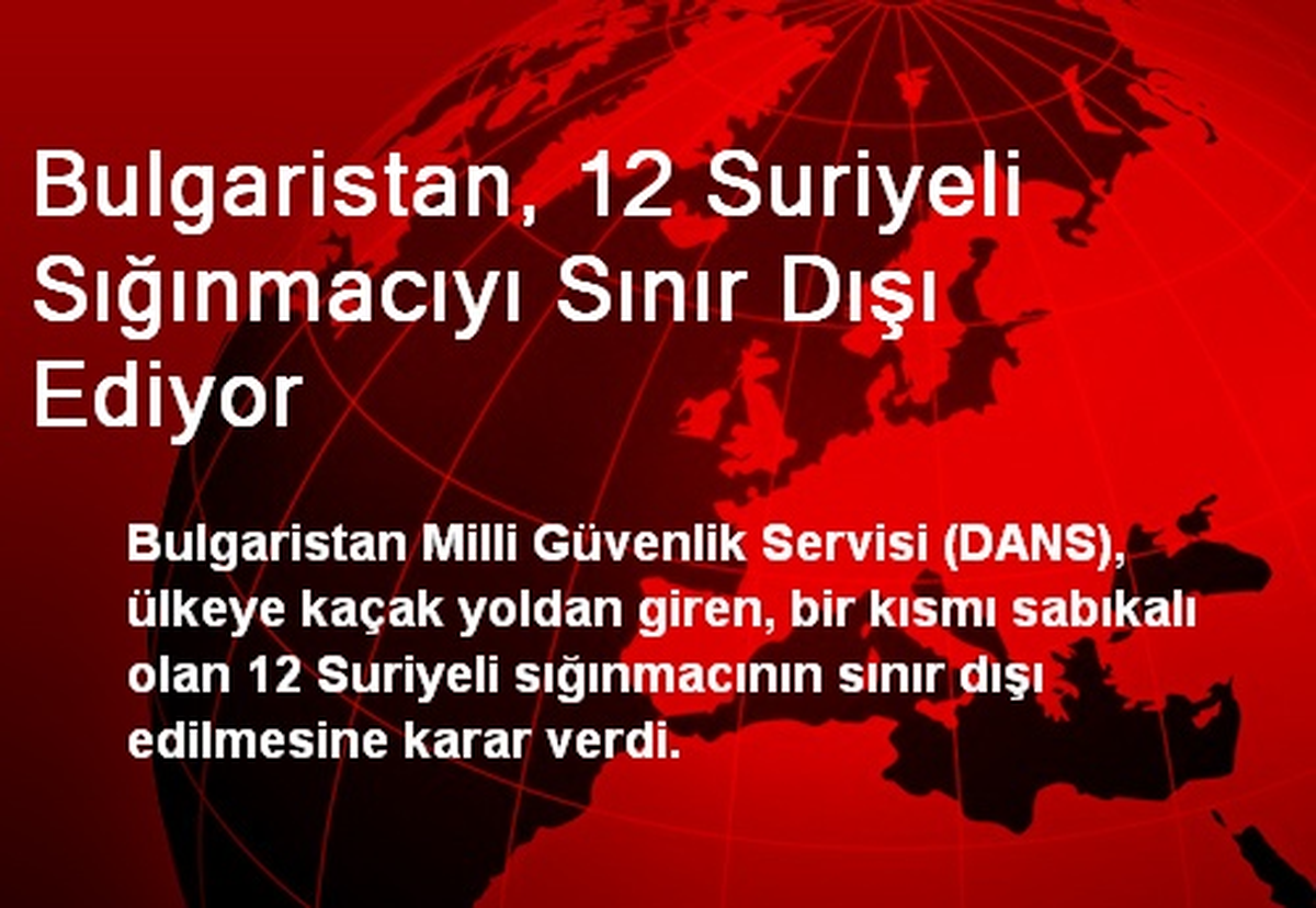 Bulgaristan, 12 Suriyeli Sığınmacıyı Sınır Dışı Ediyor