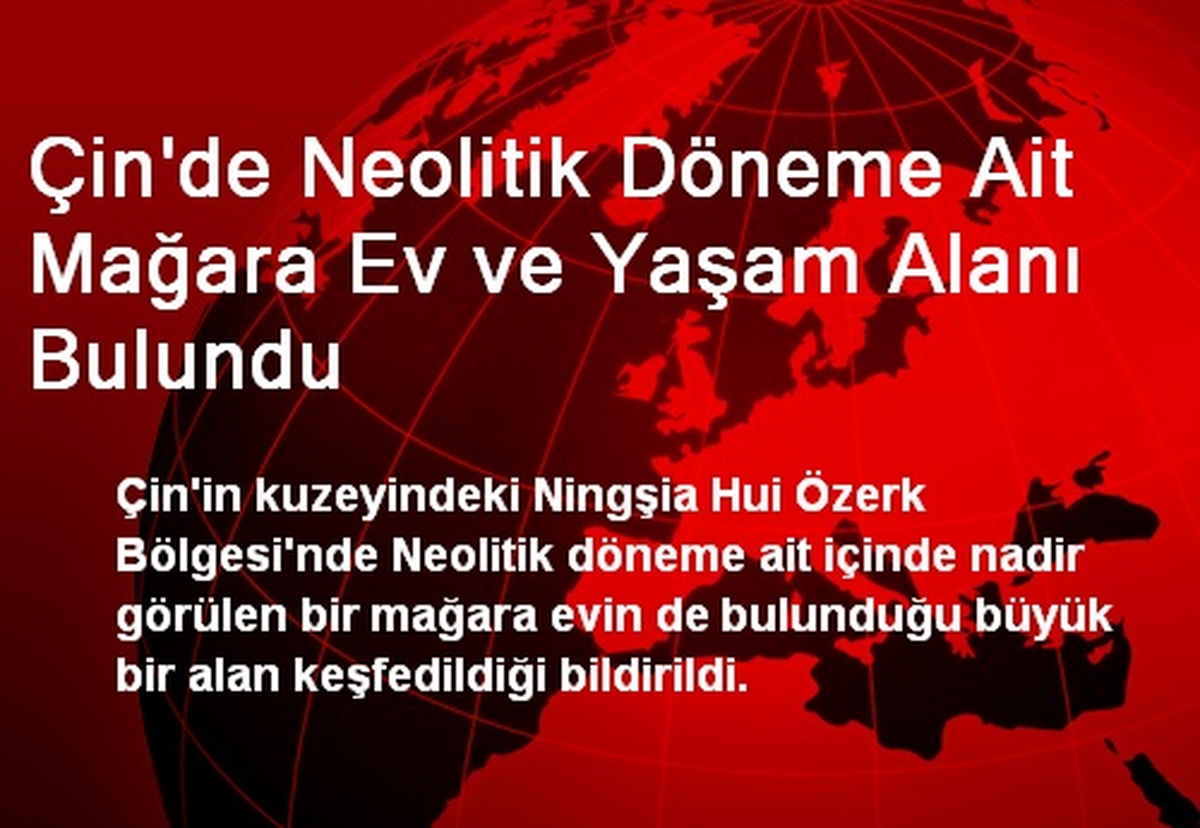Çin\'de Neolitik Döneme Ait Mağara Ev ve Yaşam Alanı Bulundu