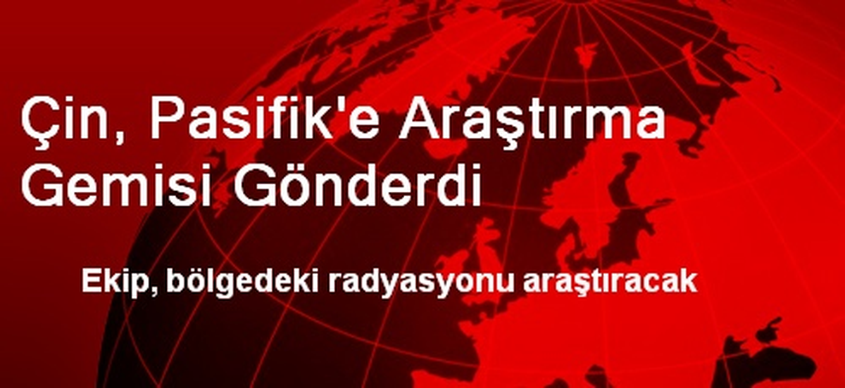 Çin, Pasifik\'e Araştırma Gemisi Gönderdi