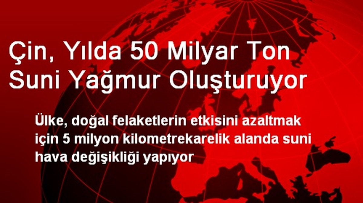 Çin, Yılda 50 Milyar Ton Suni Yağmur Oluşturuyor
