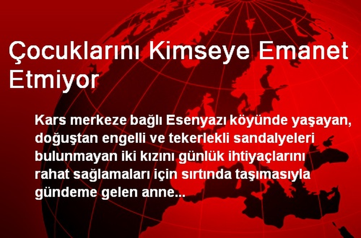 Çocuklarını Kimseye Emanet Etmiyor