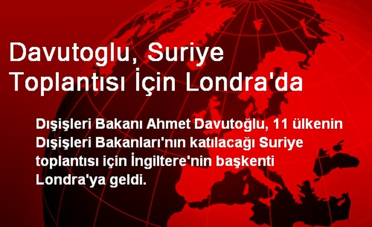 Davutoglu, Suriye Toplantısı İçin Londra\'da