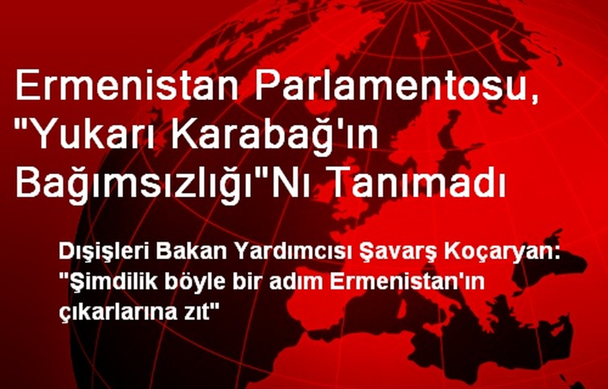 Ermenistan Parlamentosu, "Yukarı Karabağ\'ın Bağımsızlığı"Nı Tanımadı