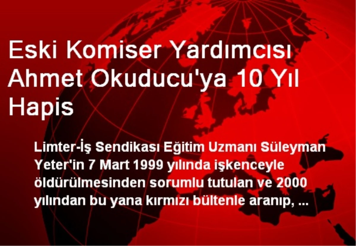 Eski Komiser Yardımcısı Ahmet Okuducu\'ya 10 Yıl Hapis