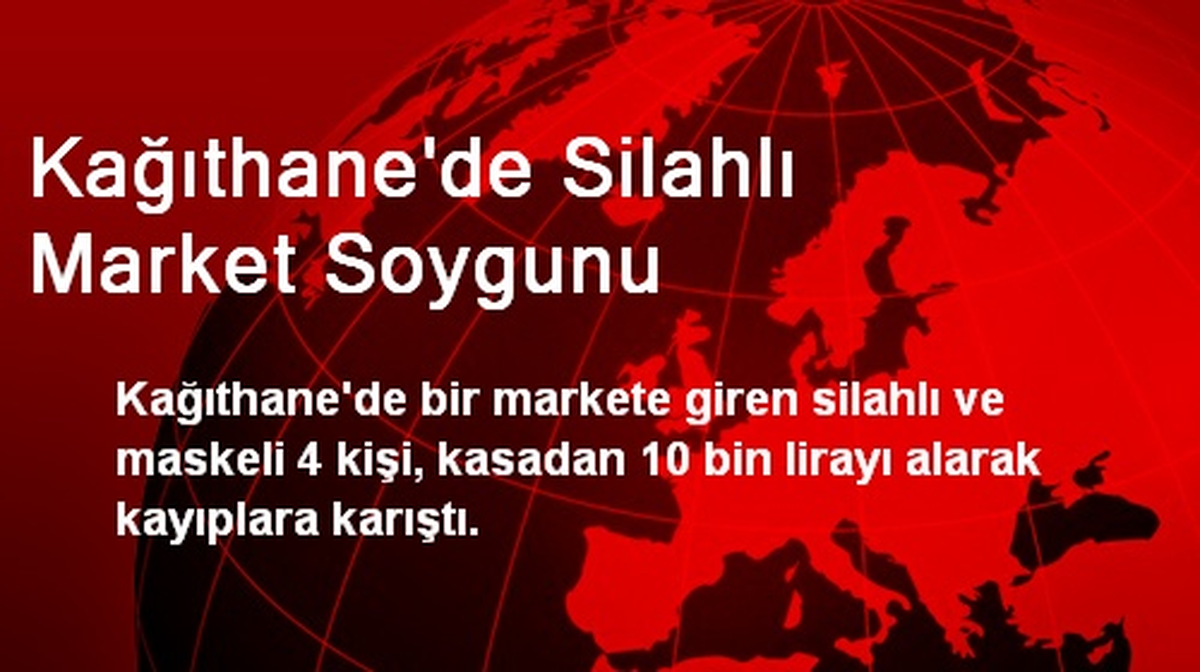 Kağıthane\'de 4 Silahlı Soyguncu Marketten 10 Bin Lira Çaldı