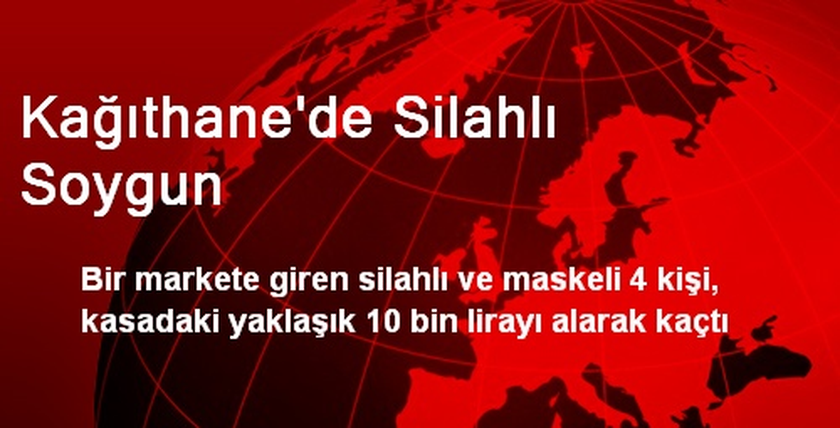 Kağıthane\'de 4 Silahlı Soyguncu Marketten 10 Bin Lira Çaldı