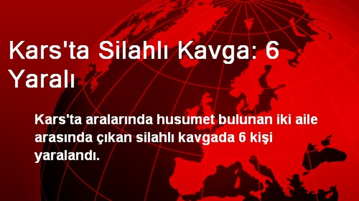 Kars\'ta Silahlı Kavga: 6 Yaralı