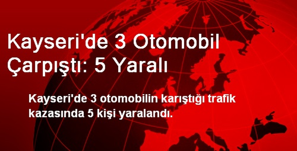 Kayseri\'de 3 Otomobil Çarpıştı: 5 Yaralı