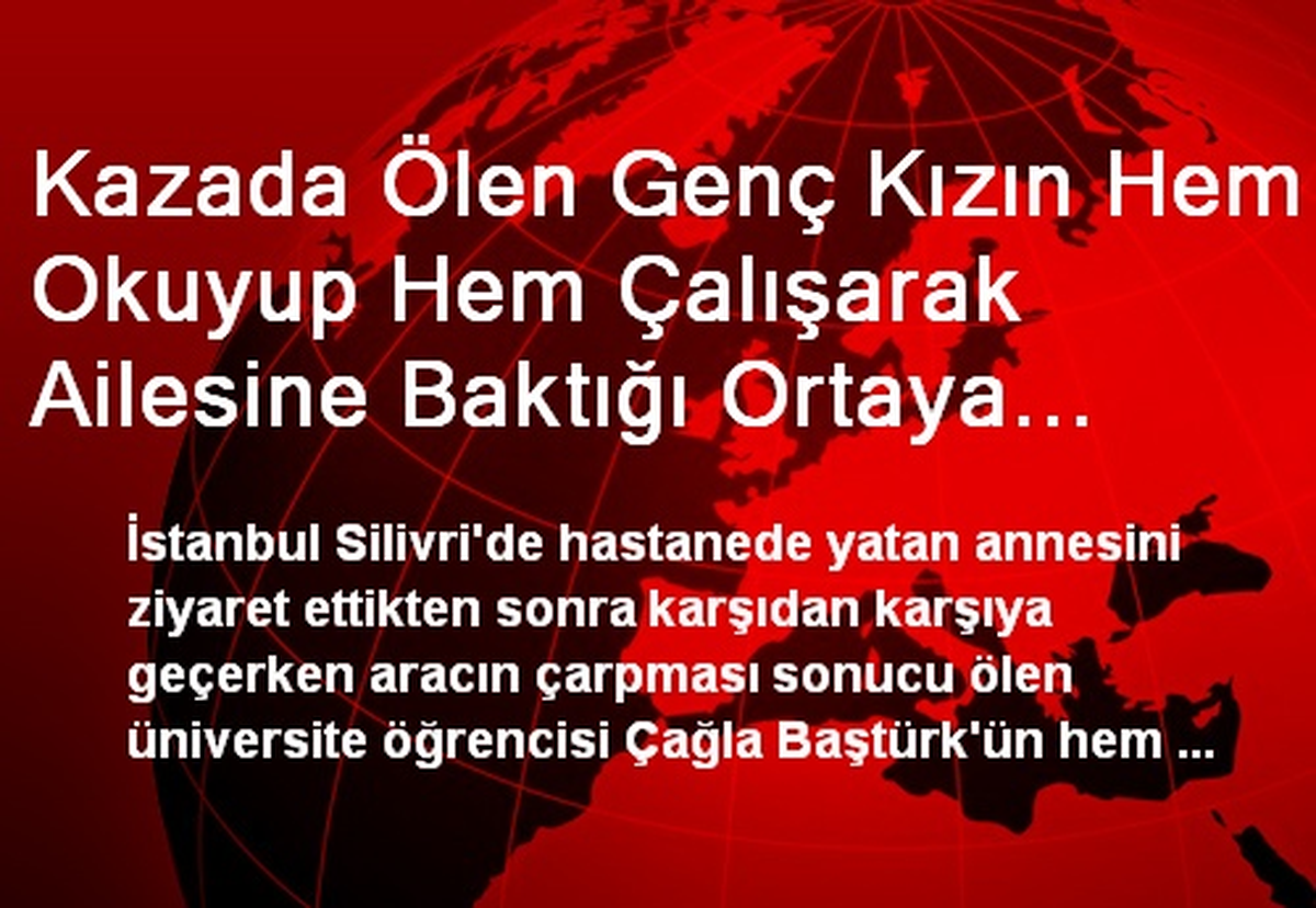 Kazada Ölen Genç Kızın Hem Okuyup Hem Çalışarak Ailesine Baktığı Ortaya Çıktı