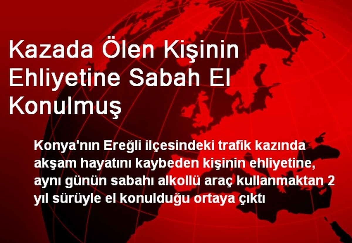 Kazada Ölen Kişinin Ehliyetine Sabah El Konulmuş