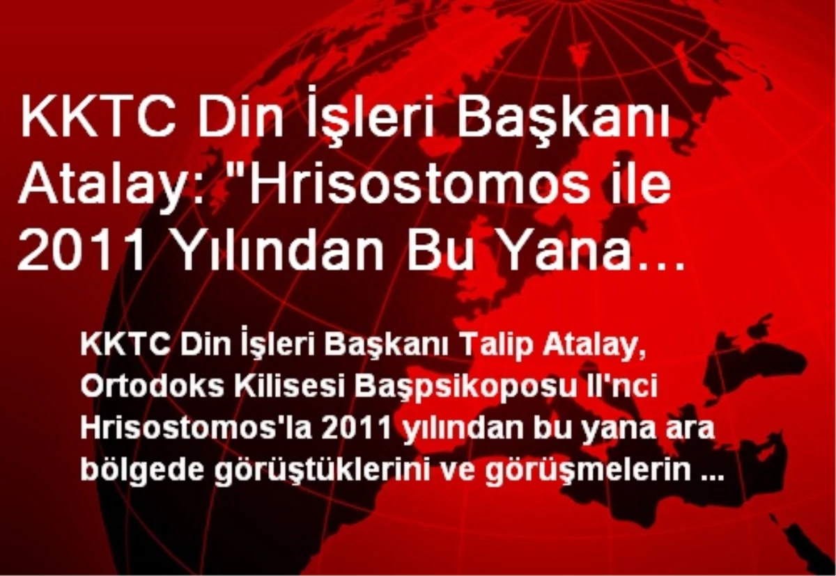 KKTC Din İşleri Başkanı Atalay: "Hrisostomos ile 2011 Yılından Bu Yana Görüşmelerde Bulunuyoruz"