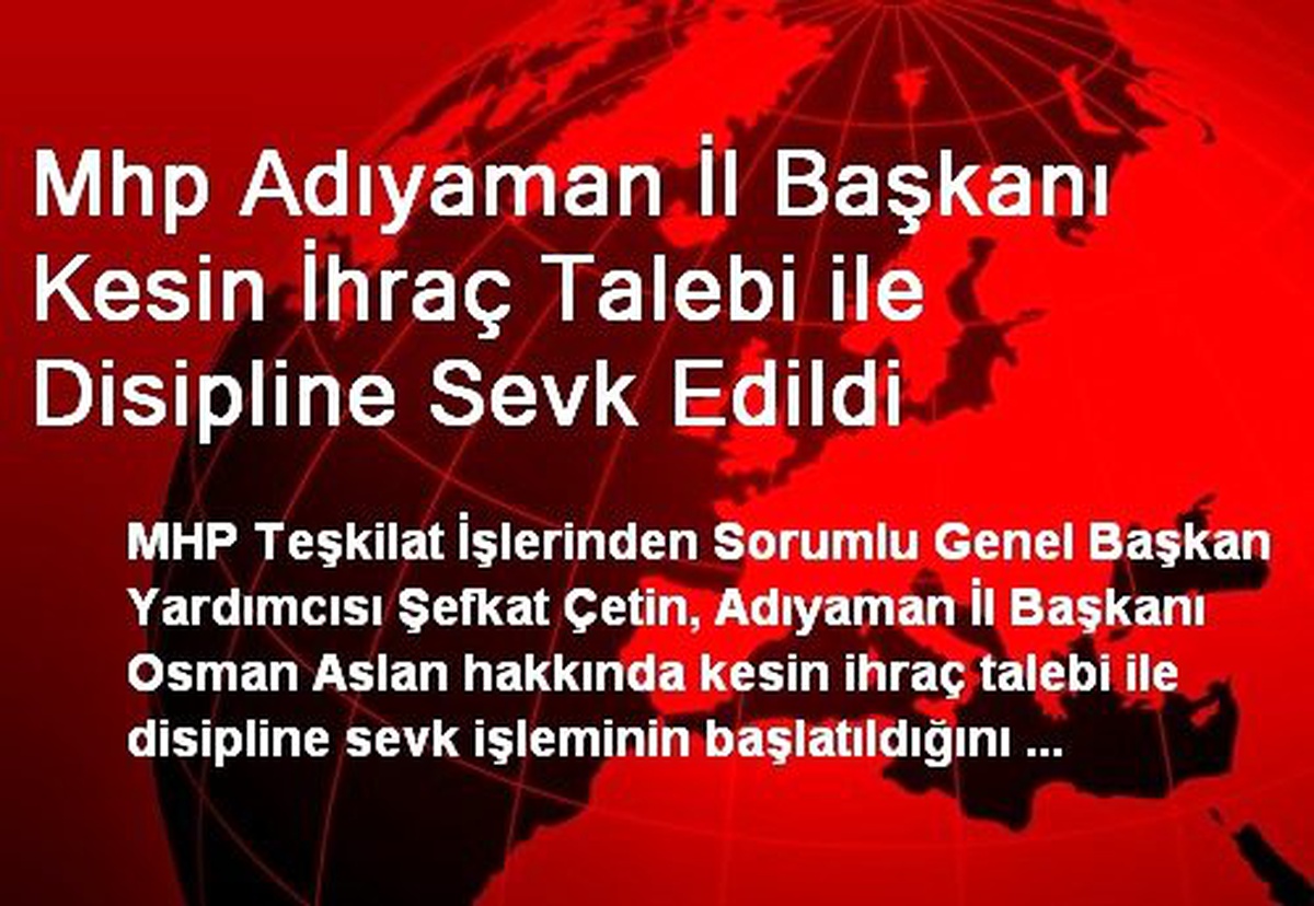 Mhp Adıyaman İl Başkanı Kesin İhraç Talebi ile Disipline Sevk Edildi
