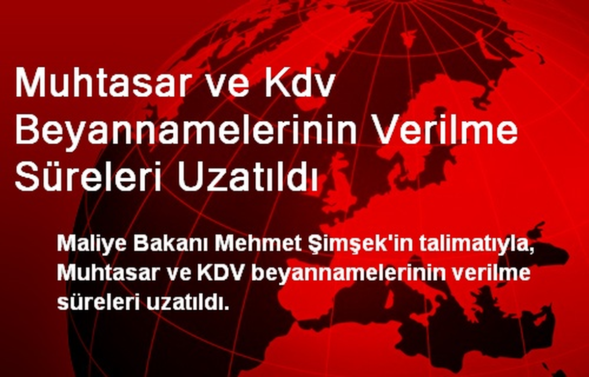 Muhtasar ve Kdv Beyannamelerinin Verilme Süreleri Uzatıldı