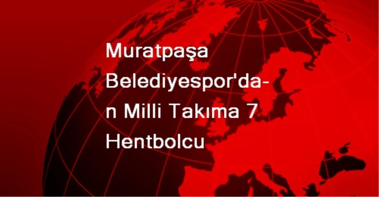 Muratpaşa Belediyespor\'dan Milli Takıma 7 Hentbolcu