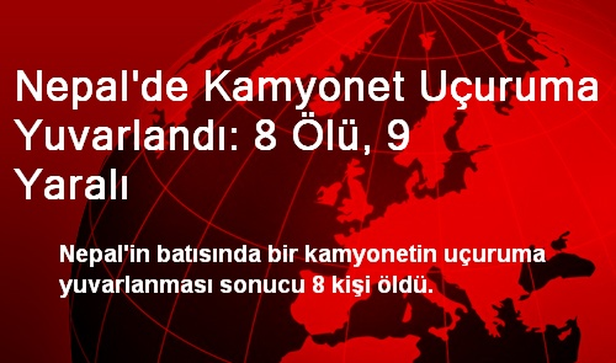 Nepal\'de Kamyonet Uçuruma Yuvarlandı: 8 Ölü, 9 Yaralı