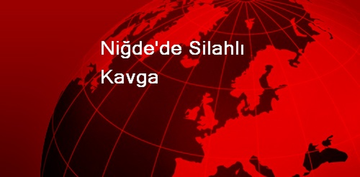Niğde\'de Silahlı Kavga