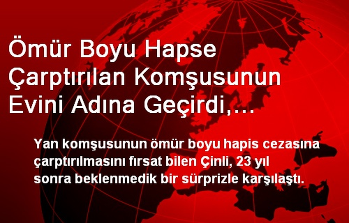 Ömür Boyu Hapse Çarptırılan Komşusunun Evini Adına Geçirdi, Yerine Yenisini Yaptı