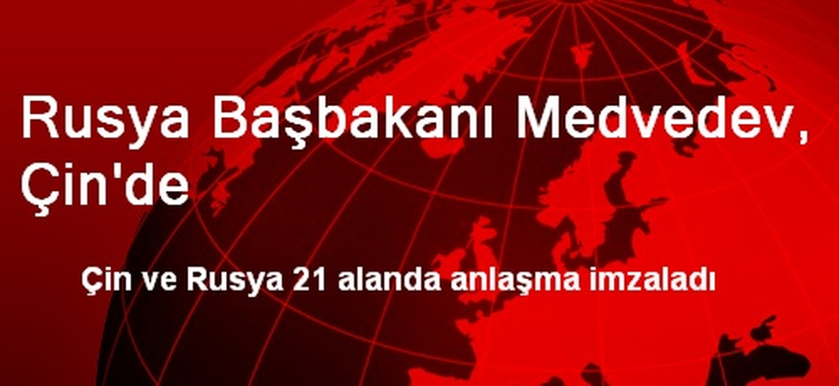 Rusya Başbakanı Medvedev, Çin\'de