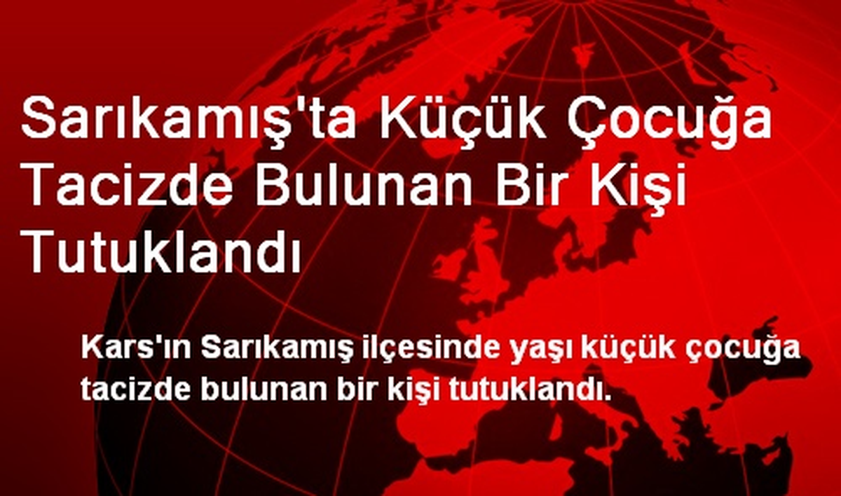 Sarıkamış\'ta Küçük Çocuğa Tacizde Bulunan Bir Kişi Tutuklandı