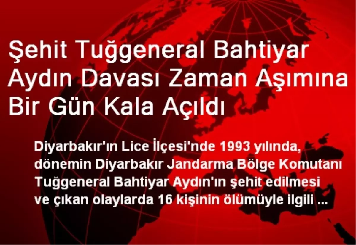 Şehit Tuğgeneral Bahtiyar Aydın Davası Zaman Aşımına Bir Gün Kala Açıldı