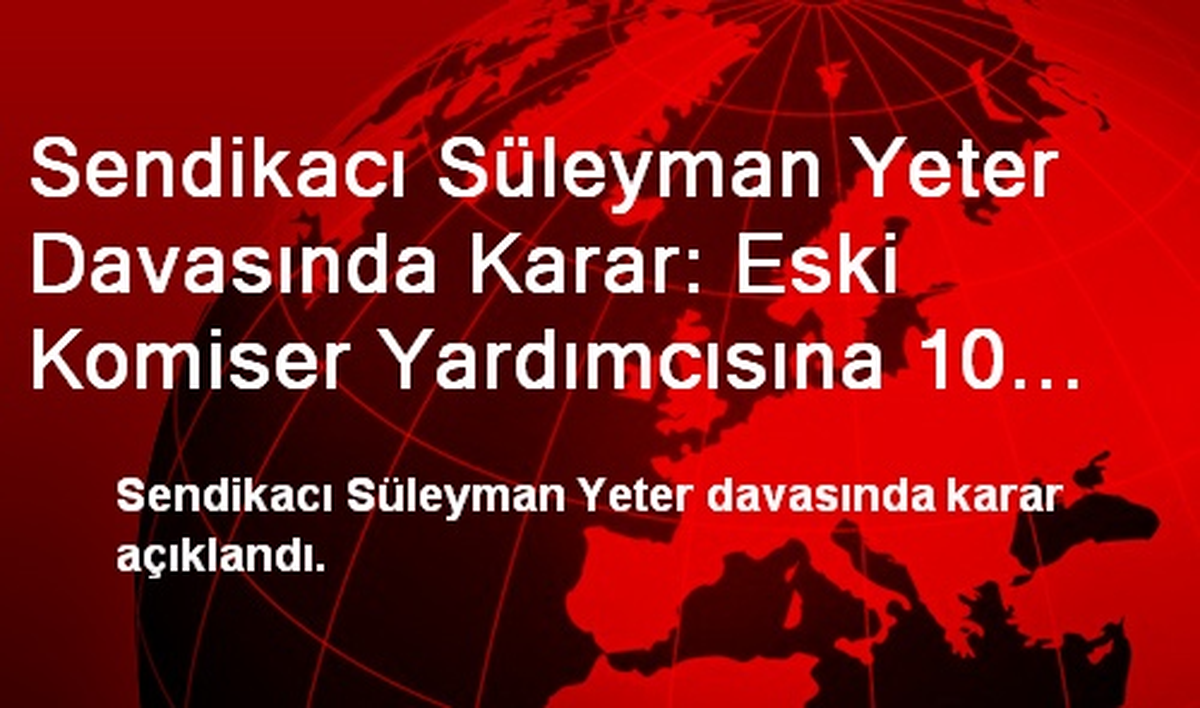Sendikacı Süleyman Yeter Davasında Karar Açıklandı