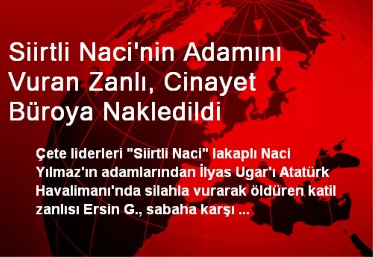 Siirtli Naci\'nin Adamını Vuran Zanlı, Cinayet Büroya Nakledildi