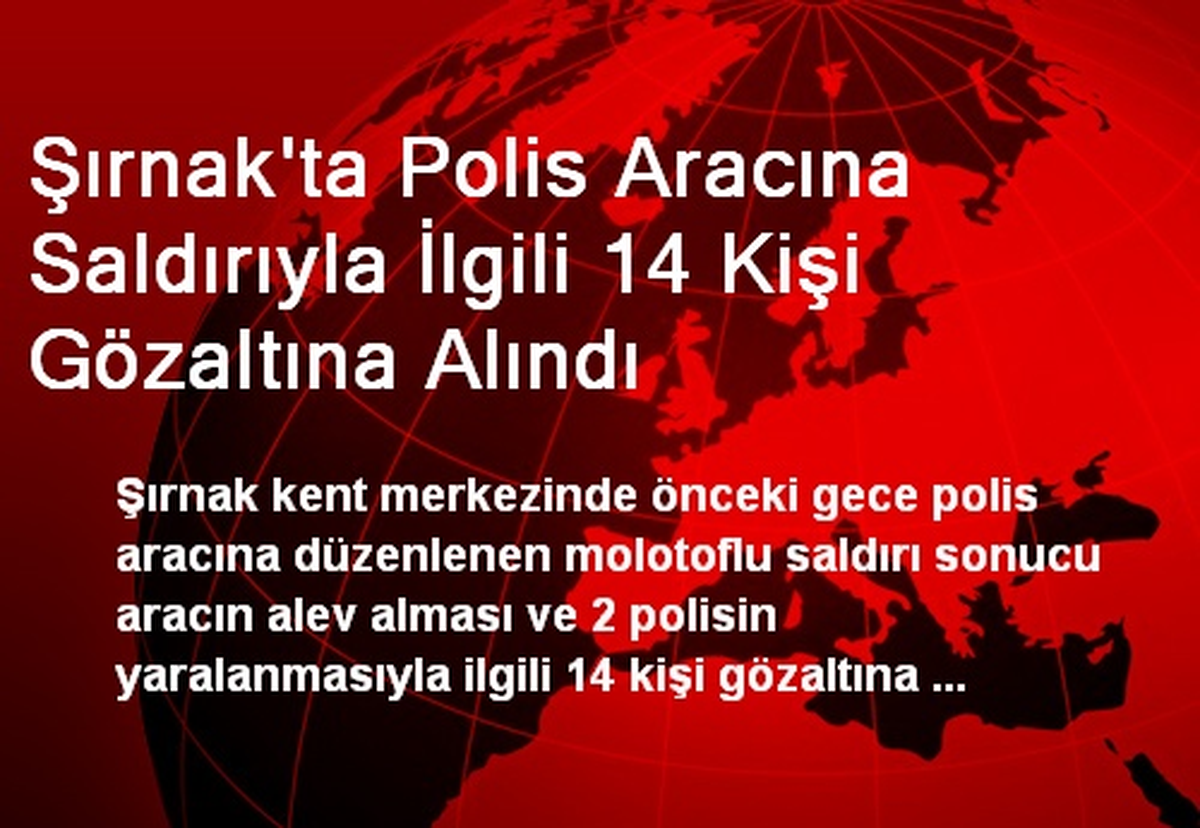 Şırnak\'ta Polis Aracına Saldırıyla İlgili 14 Kişi Gözaltına Alındı
