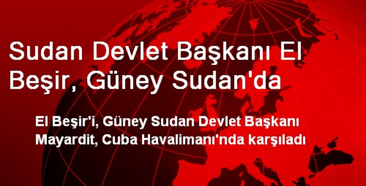 Sudan Devlet Başkanı El Beşir, Güney Sudan\'da