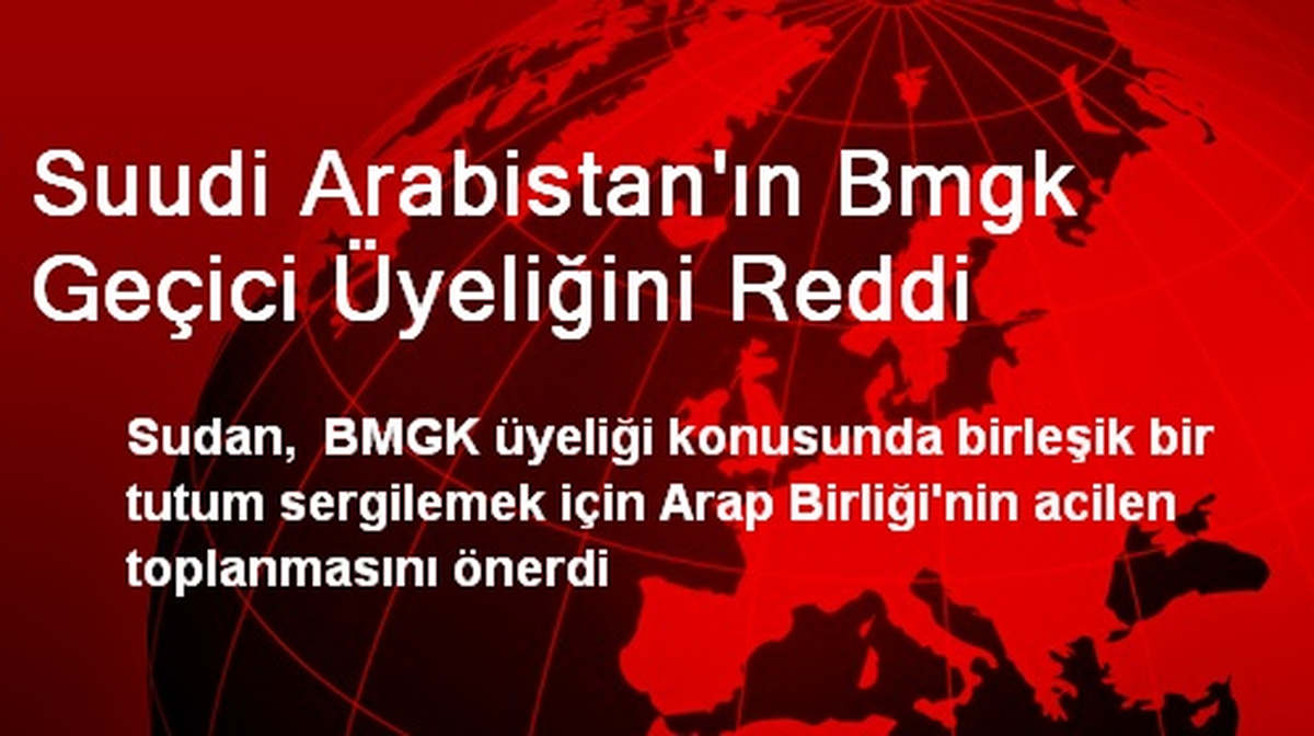 Suudi Arabistan\'ın Bmgk Geçici Üyeliğini Reddi