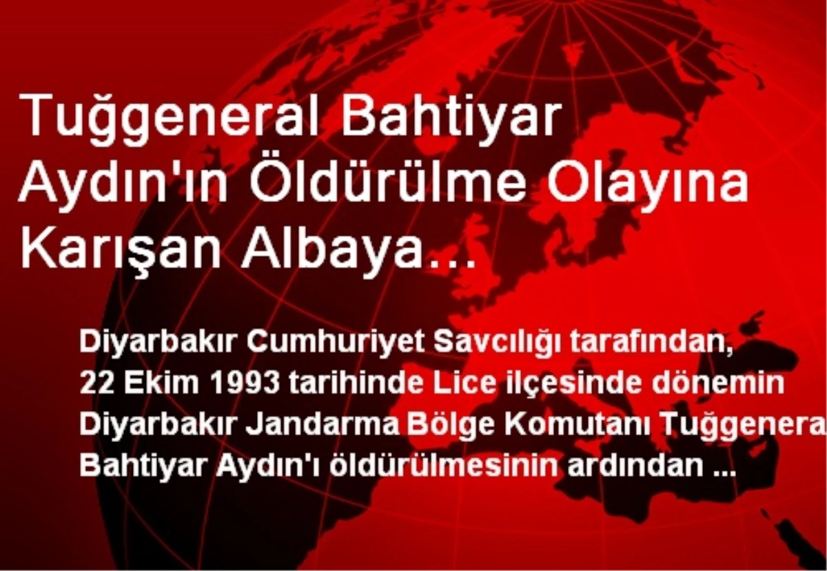 Tuğgeneral Bahtiyar Aydın\'ın Öldürülme Olayına Karışan Albaya Ağırlaştırılmış Müebbet İstemi
