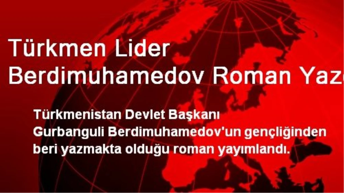 Türkmen Lider Berdimuhamedov Roman Yazdı