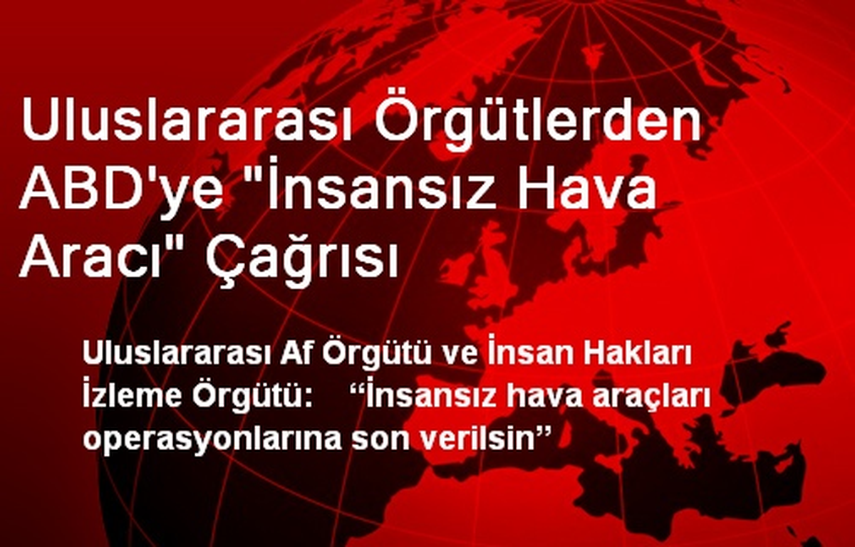 Uluslararası Örgütlerden ABD'ye 'İnsansız Hava Aracı' Çağrısı