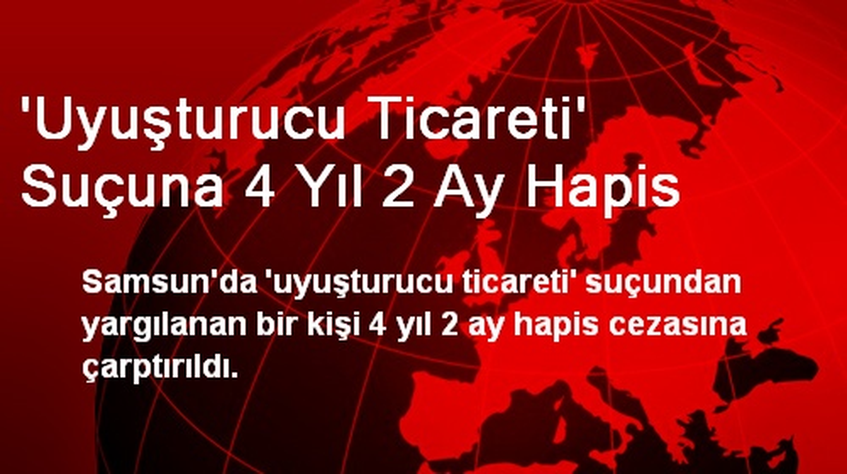 Samsun\'da Uyuşturucu Ticareti Suçuna 4 Yıl 2 Ay Hapis