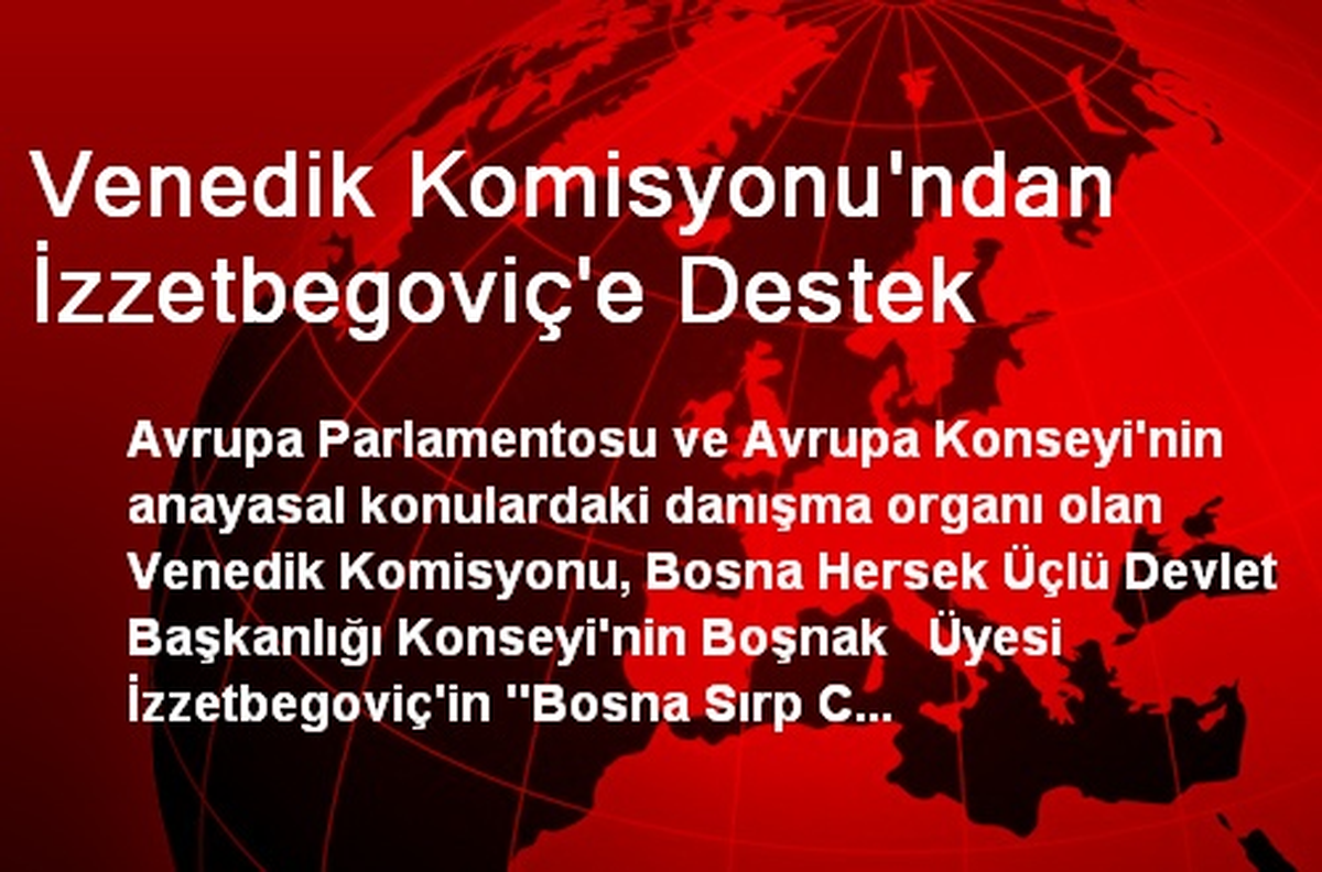 Venedik Komisyonu\'ndan İzzetbegoviç\'e Destek