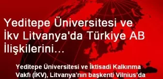 Yeditepe Üniversitesi ve İkv Litvanya'da Türkiye AB İlişkilerini Değerlendirecek