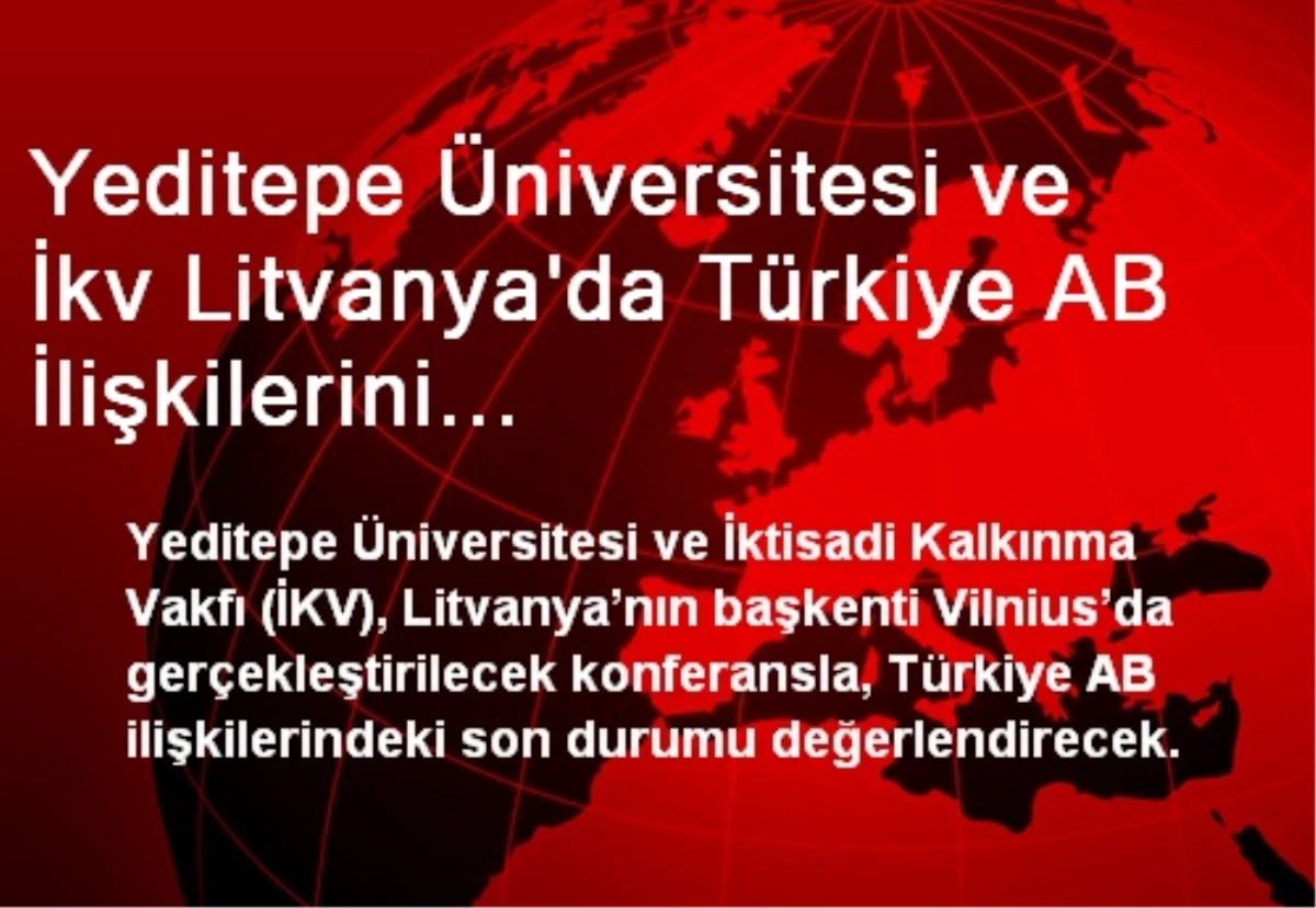 Yeditepe Üniversitesi ve İkv Litvanya\'da Türkiye AB İlişkilerini Değerlendirecek