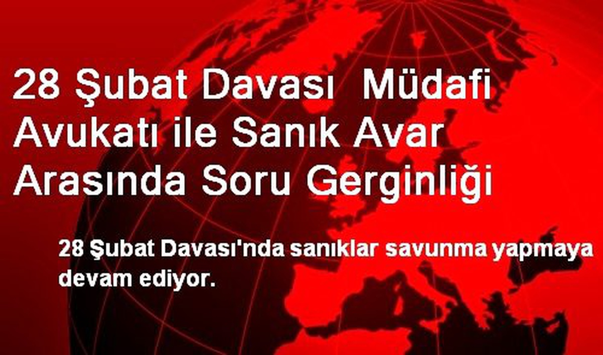 28 Şubat Davası Müdafi Avukatı ile Sanık Avar Arasında Soru Gerginliği