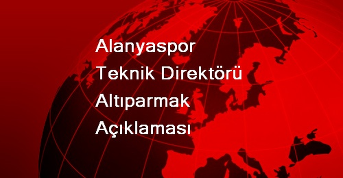 Alanyaspor Teknik Direktörü Altıparmak Açıklaması