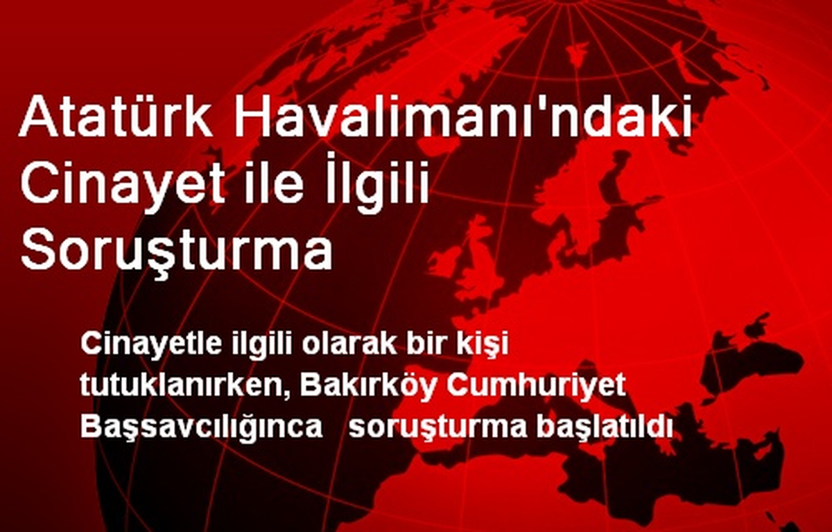 Atatürk Havalimanı\'ndaki Cinayet ile İlgili Soruşturma