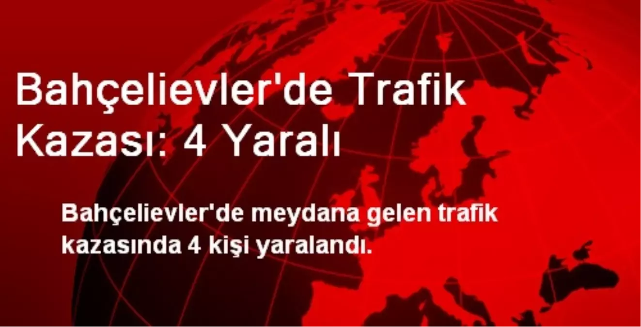 Bahçelievler\'de Trafik Kazası: 4 Yaralı