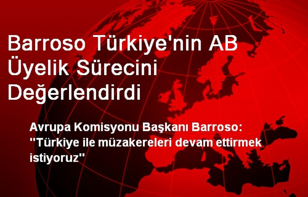 Barroso Türkiye\'nin AB Üyelik Sürecini Değerlendirdi