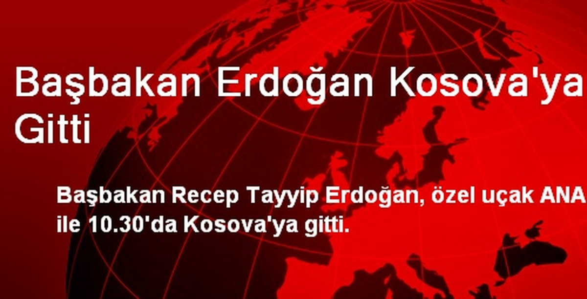 Başbakan Erdoğan Kosova\'ya Gitti