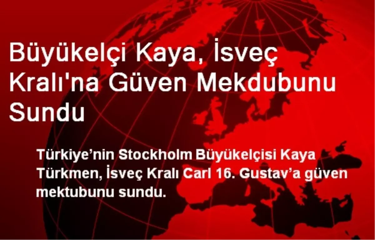 Büyükelçi Kaya, İsveç Kralı\'na Güven Mektubunu Sundu