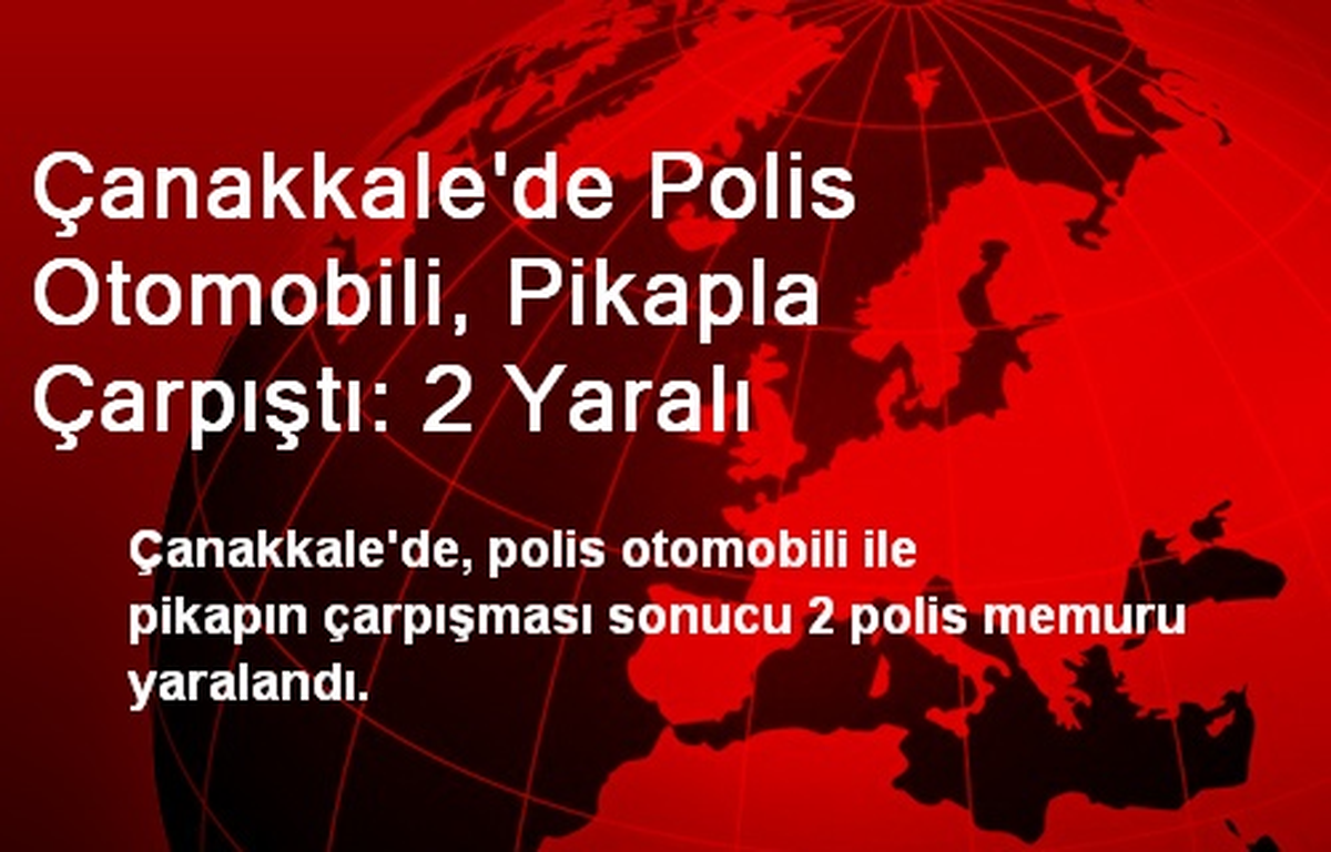 Çanakkale\'de Polis Otomobili, Pikapla Çarpıştı: 2 Yaralı