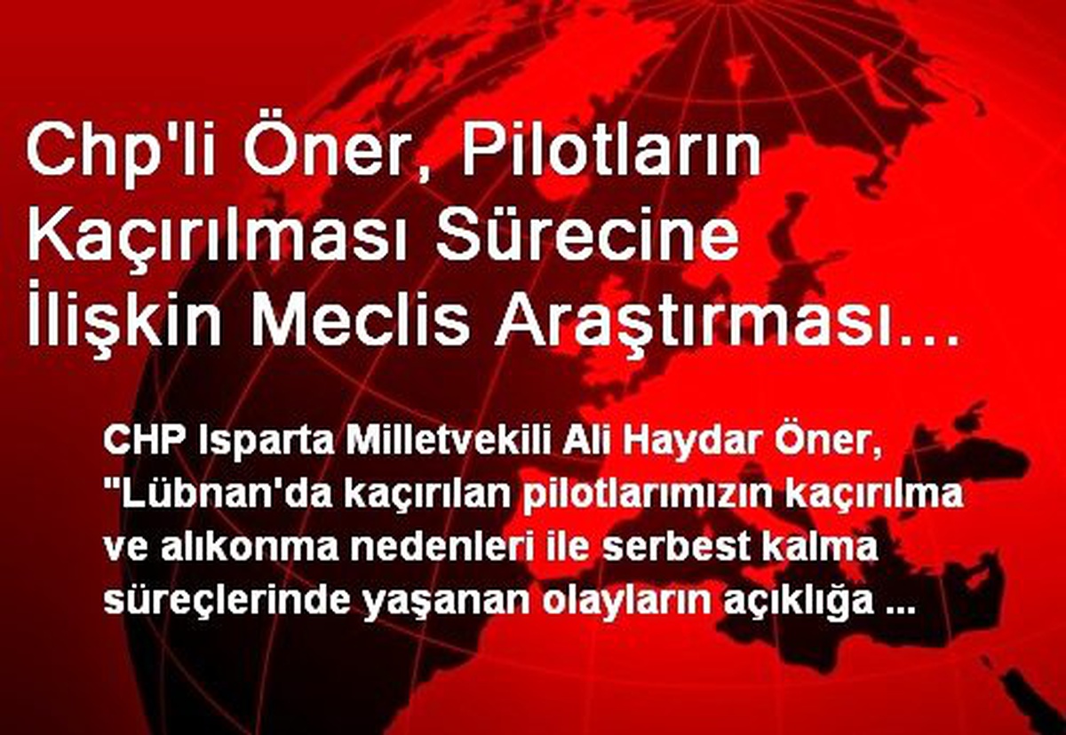 Chp\'li Öner, Pilotların Kaçırılması Sürecine İlişkin Meclis Araştırması İstedi