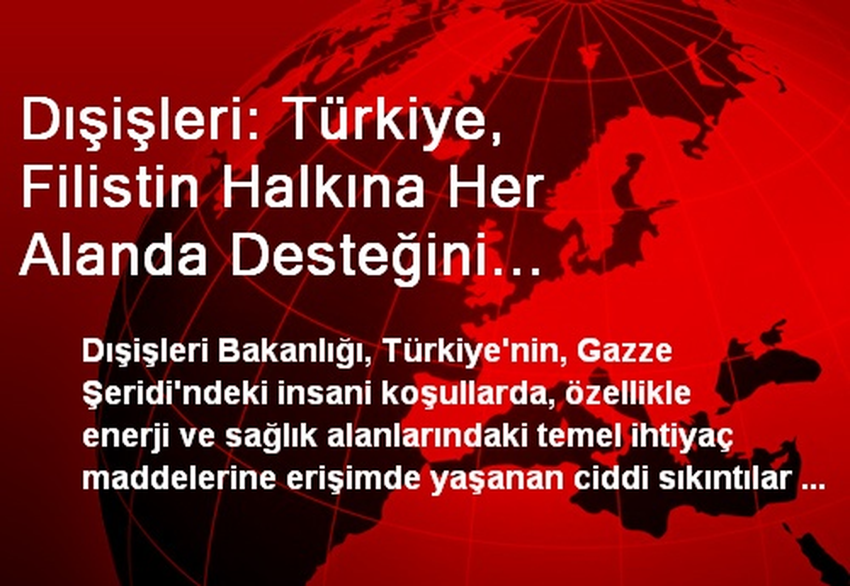 Dışişleri: Türkiye, Filistin Halkına Her Alanda Desteğini Sürdürmeye Kararlıdır
